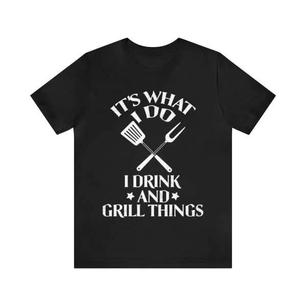 It's What I Do I Drink And Grill Things Shirt