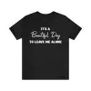 It's A Beautiful Day To Leave Me Alone Shirt