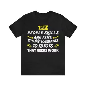 My People Skills Are Fine It's My Tolerance To Idiots That Needs Work T-Shirt