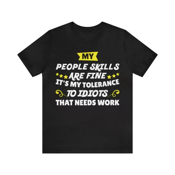 My People Skills Are Fine It's My Tolerance To Idiots That Needs Work T-Shirt