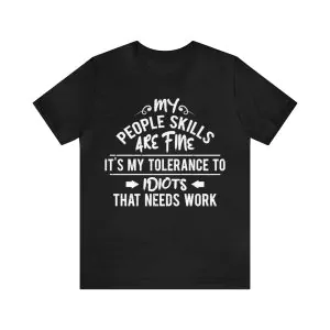 My People Skills Are Fine It's My Tolerance To Idiots That Needs Work T-Shirt