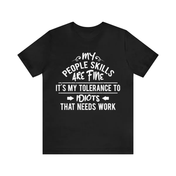 My People Skills Are Fine It's My Tolerance To Idiots That Needs Work T-Shirt