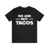 We Are Not Tacos Shirt