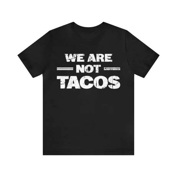 We Are Not Tacos Shirt