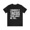 I Wonder If Tacos Think About Me Too Shirt