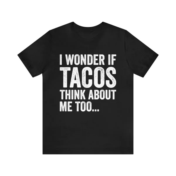 I Wonder If Tacos Think About Me Too Shirt