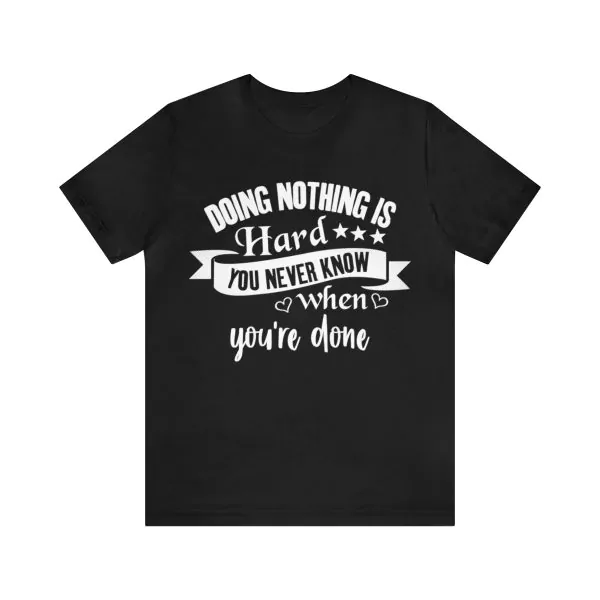 Doing Nothing is Hard You Never Know When You're Done Shirt