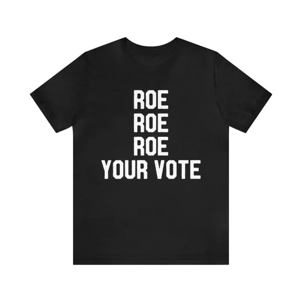 Roe Roe Roe Your Vote Tee Shirt