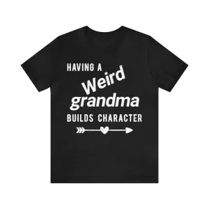 Having A Weird Grandma Builds Character Shirt