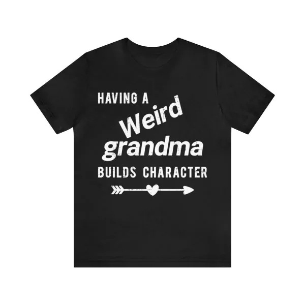 Having A Weird Grandma Builds Character Shirt