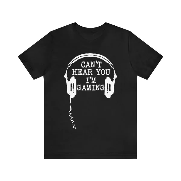 Can't Hear You I'm Gaming T-Shirt