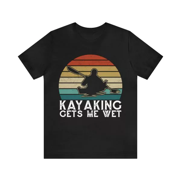 Kayaking Gets Me Wet T-Shirt