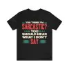 You Think I'm Sarcastic You Should Hear What I Don't Say T-Shirt