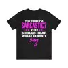 You Think I'm Sarcastic You Should Hear What I Don't Say T-Shirt