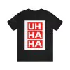 UH HA HA T-Shirt