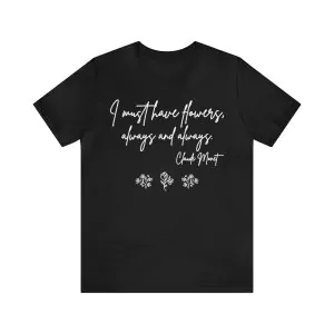 I must have flowers always and always Quote T-Shirt