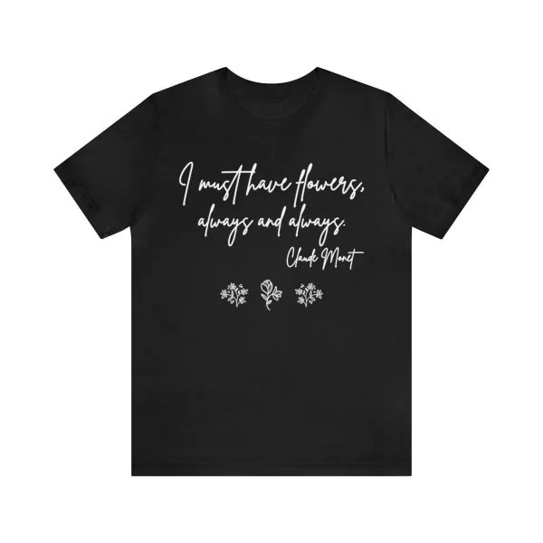 I must have flowers always and always Quote T-Shirt