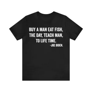 Buy a man eat fish the day teach man to life time Joe Biden shirt