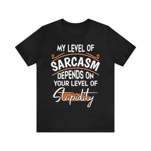 My Level Of Sarcasm Depends On Your Level Of Stupidity Shirt