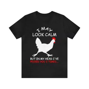 I May Look Calm But In My Head I've Pecked You 3 Times T-Shirt