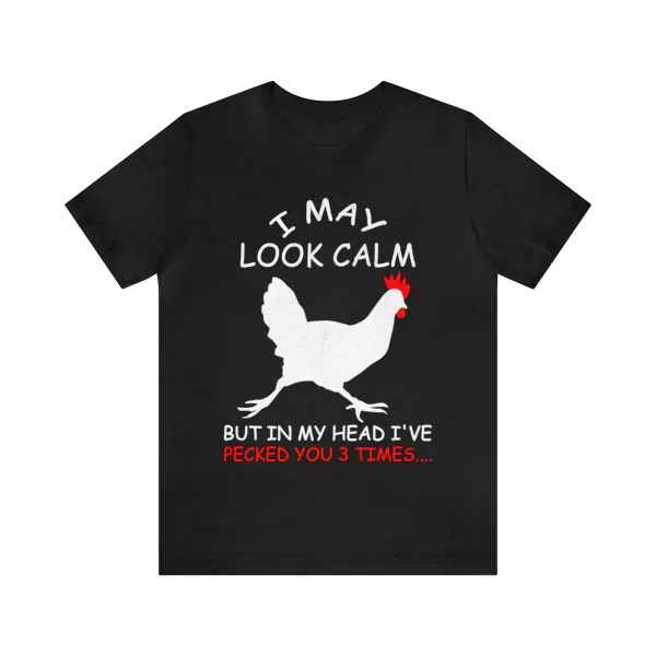 I May Look Calm But In My Head I've Pecked You 3 Times T-Shirt