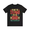 I'm Not The Step Dad I'm The Dad That Stepped Up Shirt