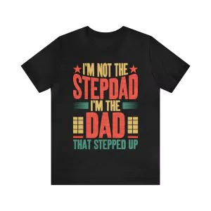 I'm Not The Step Dad I'm The Dad That Stepped Up Shirt