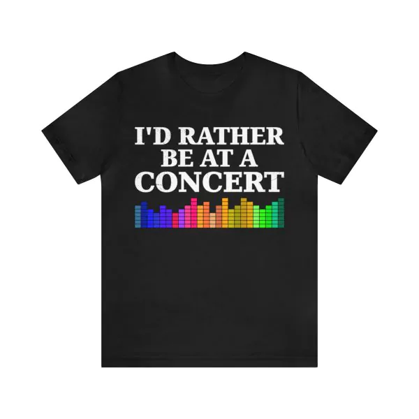 I’d Rather Be At A Concert shirt