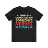 I Think I'm Gonna Get On Someone's Nerves Today T-Shirt