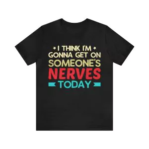 I Think I'm Gonna Get On Someone's Nerves Today T-Shirt