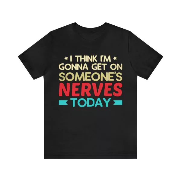 I Think I'm Gonna Get On Someone's Nerves Today T-Shirt