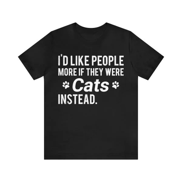 I'd like people more if they were cats instead t-shirt