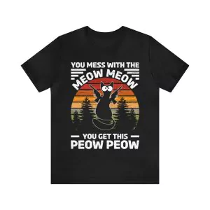 You Mess With The Meow Meow You Get This Peow Peow T-Shirt