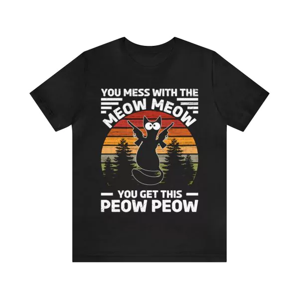 You Mess With The Meow Meow You Get This Peow Peow T-Shirt