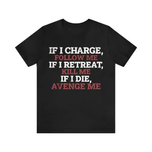 If I Charge Follow Me If I Retreat Kill Me If I Die Avenge Me T-Shirt