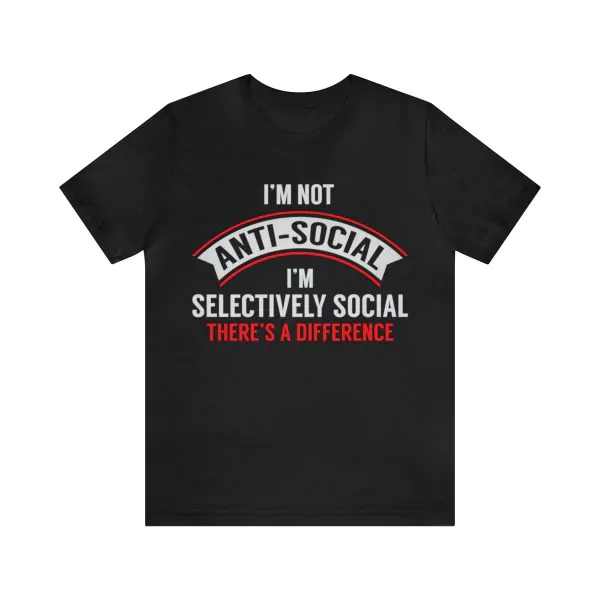 I'm Not Anti-Social I'm Selectively Social T-Shirt