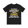 You Find It Offensive I Find It Funny That’s Why I’m Happier Than you t-shirt