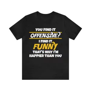 You Find It Offensive I Find It Funny That’s Why I’m Happier Than you t-shirt