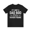 Its Not A Dad Bod Its A Father Figure T-Shirt