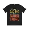 It's Not A Dad Bod It's A Father Figure Shirt