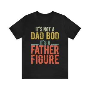 It's Not A Dad Bod It's A Father Figure Shirt