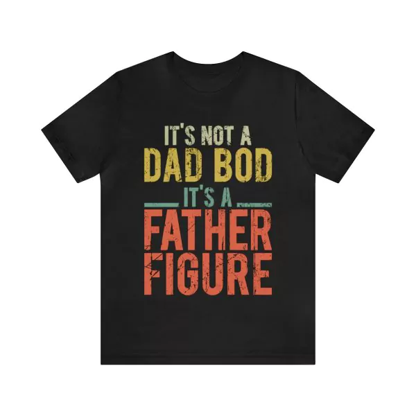 It's Not A Dad Bod It's A Father Figure Shirt