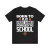 Born To Play Video Games Forced To Go To School T-Shirt