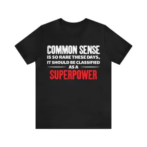 Common sense is so rare it should be considered a superpower t-shirt