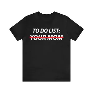 To Do List Your Mom Shirt