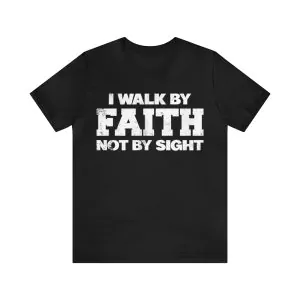 I Walk By Faith Not By Sight T-Shirt