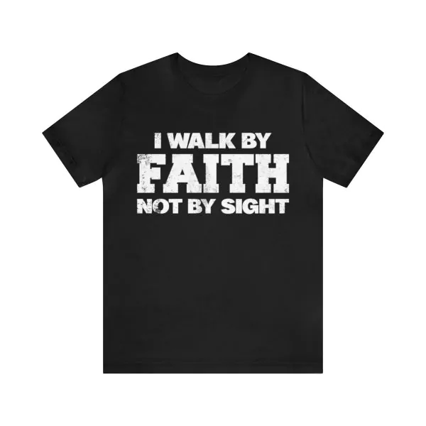 I Walk By Faith Not By Sight T-Shirt