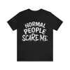 Normal People Scare me shirt