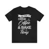 I Just Want Coffee And Bake Things Shirt