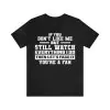 If you don't like me but still watch everything I do shirt